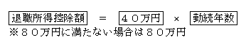 退職所得控除額  ＝ 40万円  ×  勤続年数 80万円にみたない場合は80万円